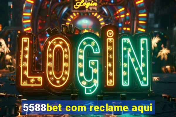5588bet com reclame aqui